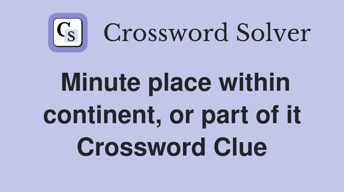 Minute place within continent, or part of it Crossword Clue
