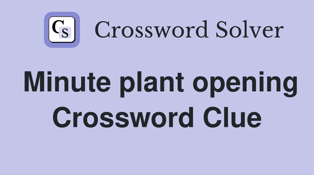 Minute plant opening Crossword Clue