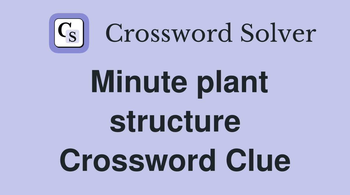 Minute plant structure Crossword Clue