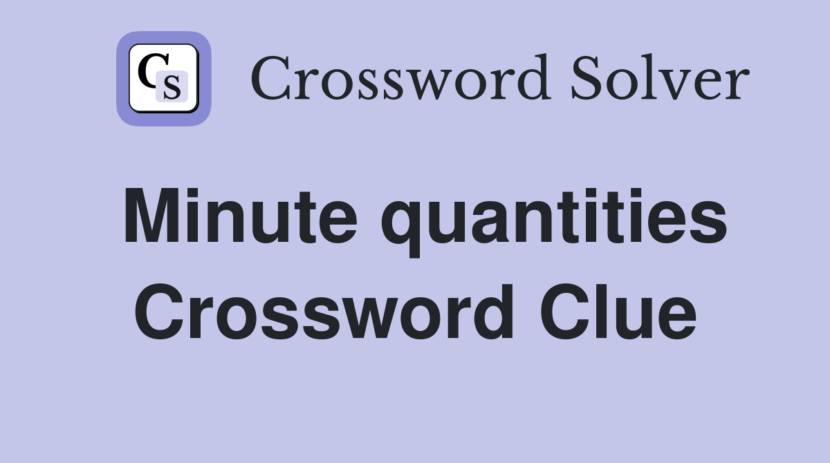 Minute quantities Crossword Clue