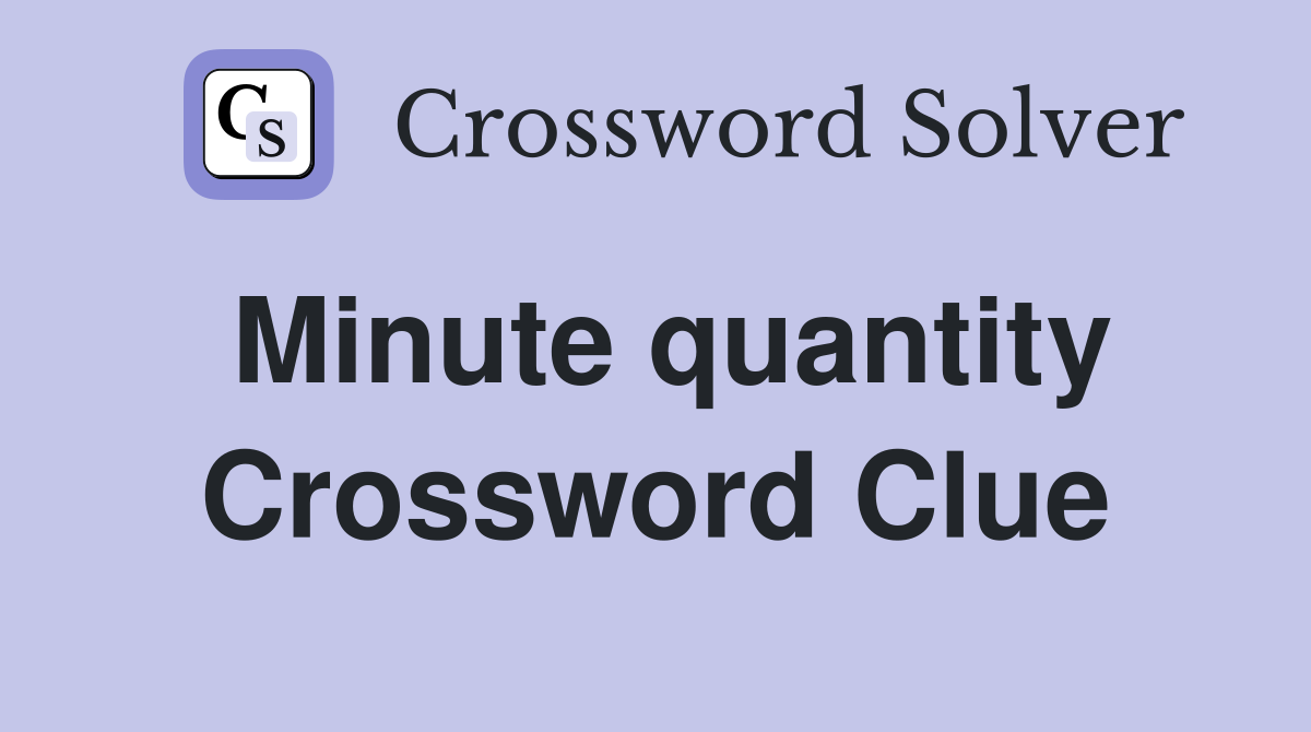 Minute quantity Crossword Clue