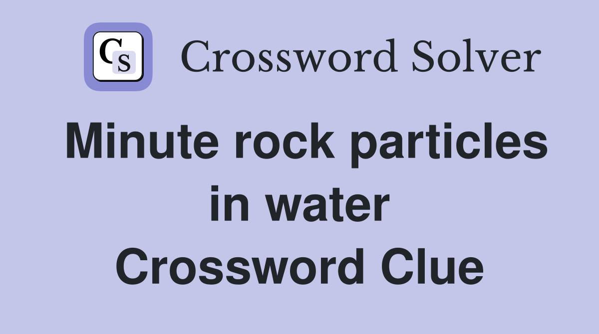Minute rock particles in water Crossword Clue