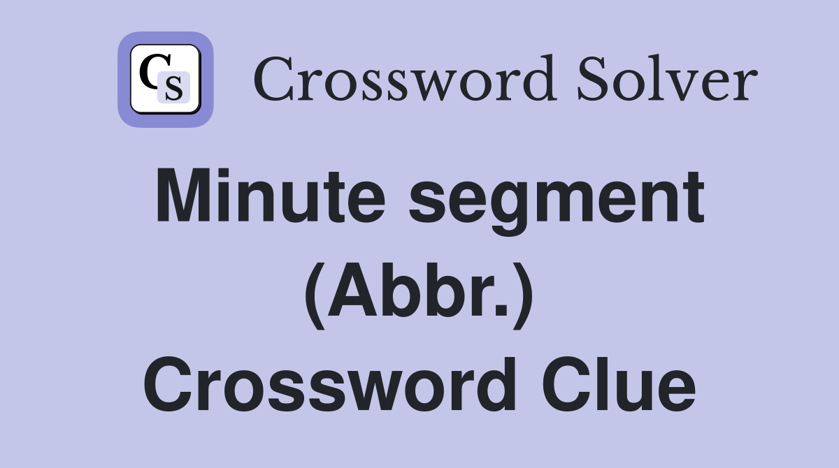 Minute segment (Abbr.) Crossword Clue