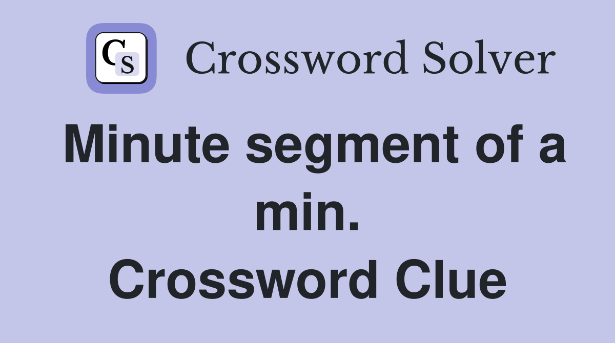Minute segment of a min. Crossword Clue