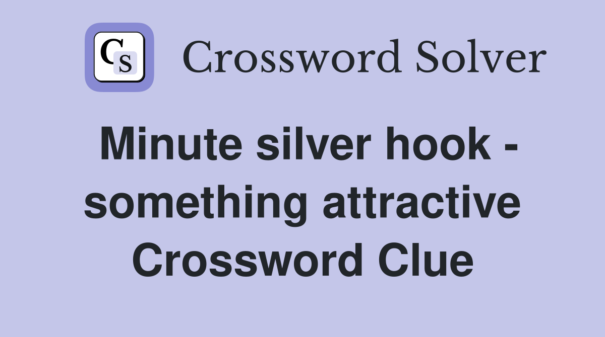 Minute silver hook - something attractive Crossword Clue