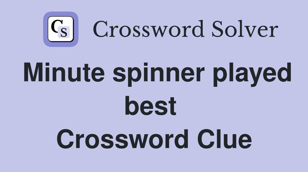 Minute spinner played best  Crossword Clue
