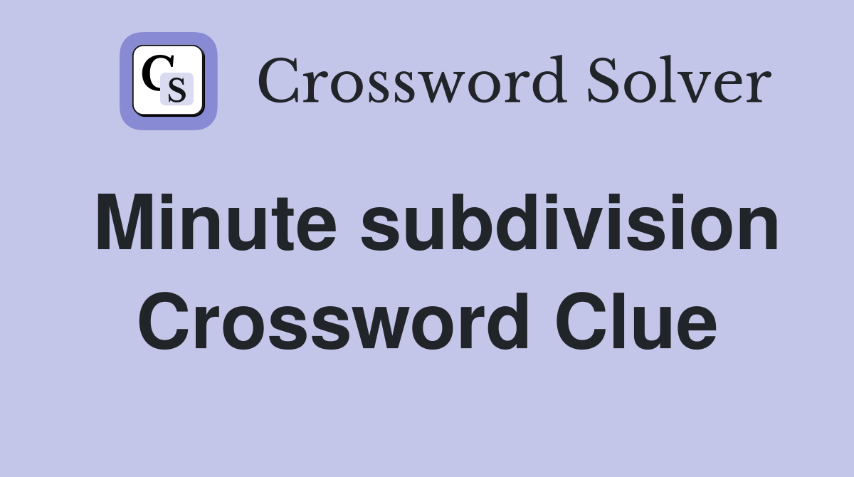 Minute subdivision Crossword Clue