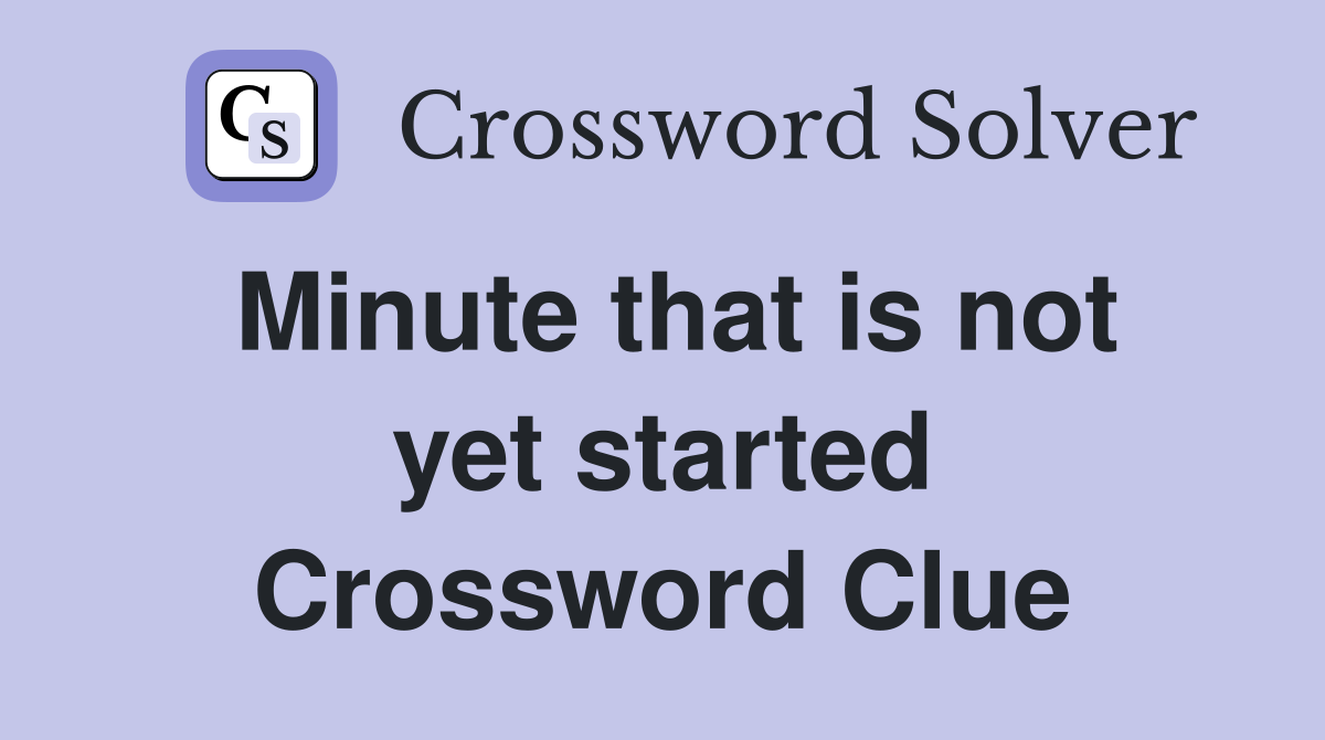 Minute that is not yet started Crossword Clue