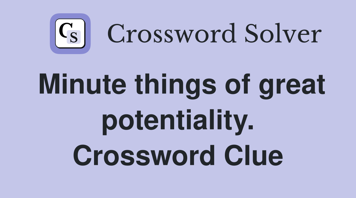 Minute things of great potentiality. Crossword Clue