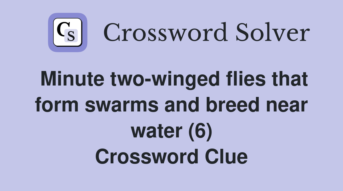 Minute two-winged flies that form swarms and breed near water (6) Crossword Clue