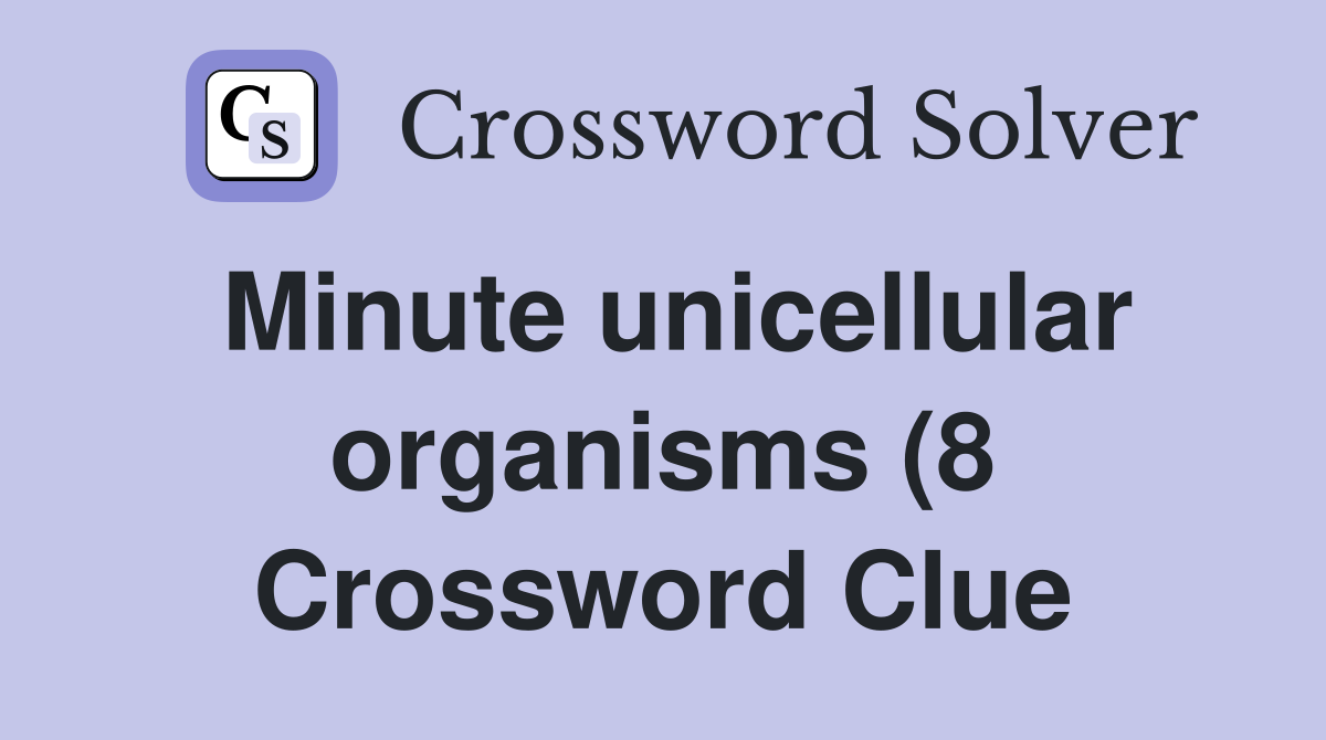 Minute unicellular organisms (8) Crossword Clue Answers Crossword Minute unicellular organisms (8) Crossword Clue Answers Crossword