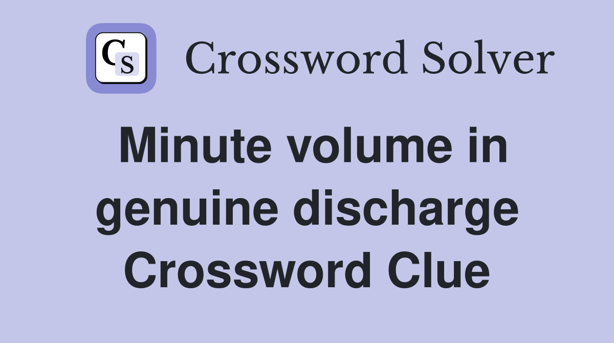 Minute volume in genuine discharge Crossword Clue