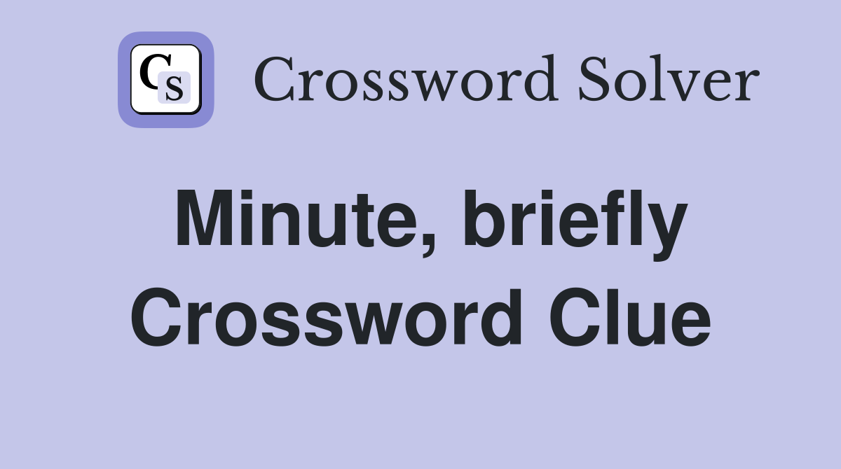 Minute, briefly Crossword Clue