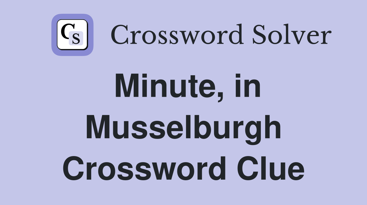 Minute, in Musselburgh Crossword Clue