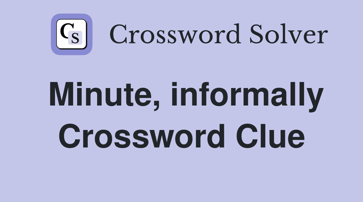 Minute, informally Crossword Clue