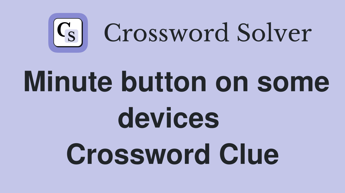 Minute button on some devices  Crossword Clue