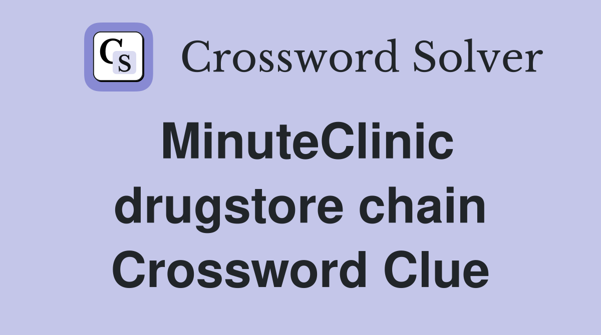 MinuteClinic drugstore chain Crossword Clue