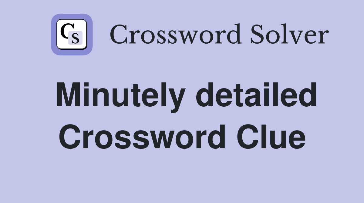 Minutely detailed Crossword Clue