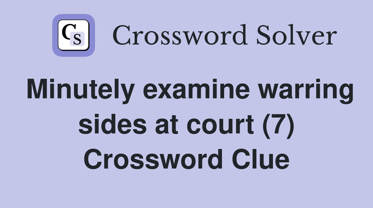 Minutely examine warring sides at court (7) Crossword Clue