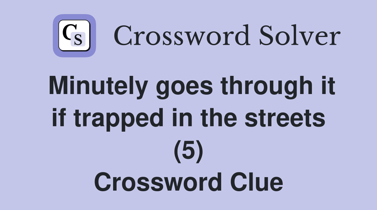 Minutely goes through it if trapped in the streets (5) Crossword Clue