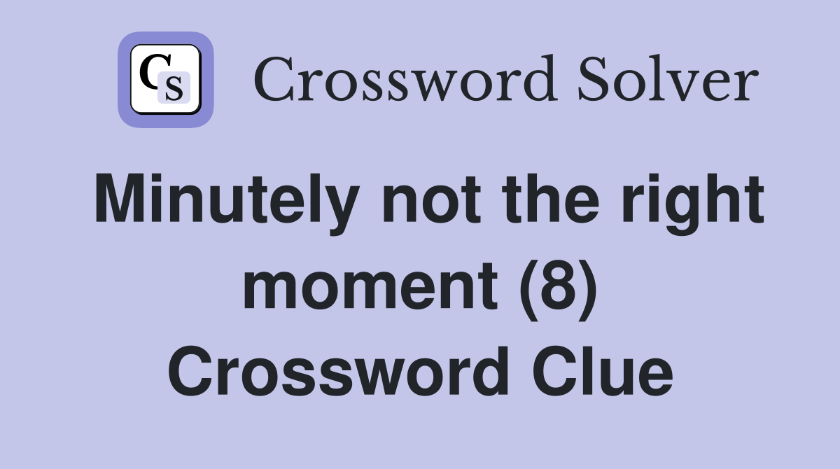 Minutely not the right moment (8) Crossword Clue