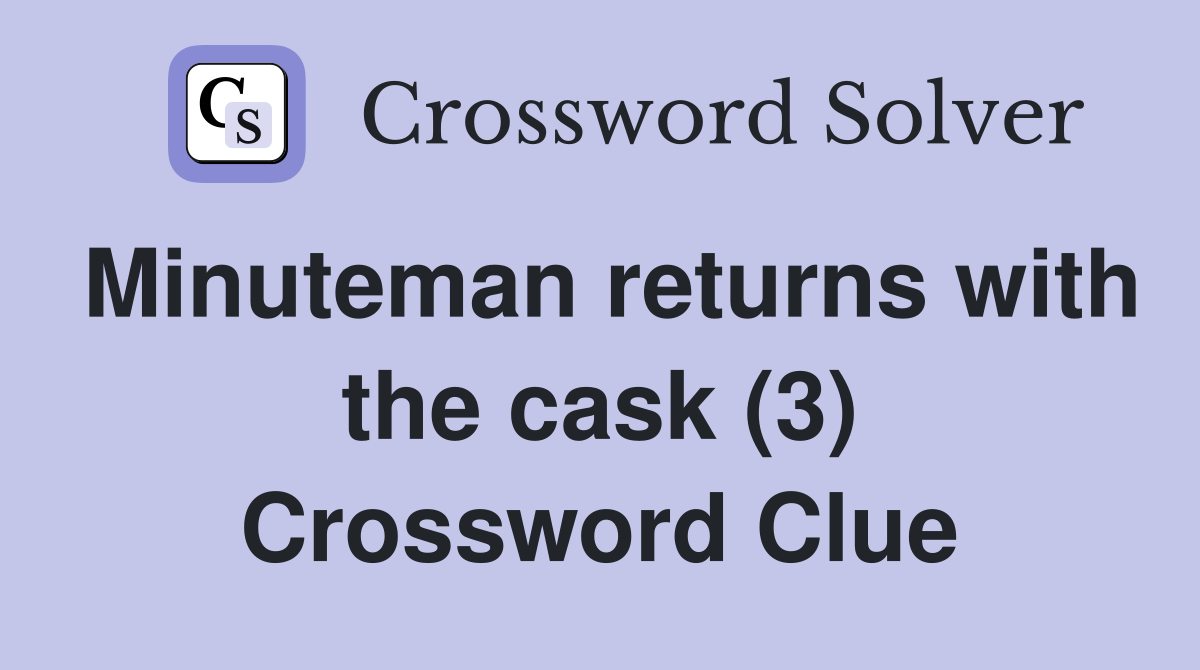 Minuteman returns with the cask (3) Crossword Clue