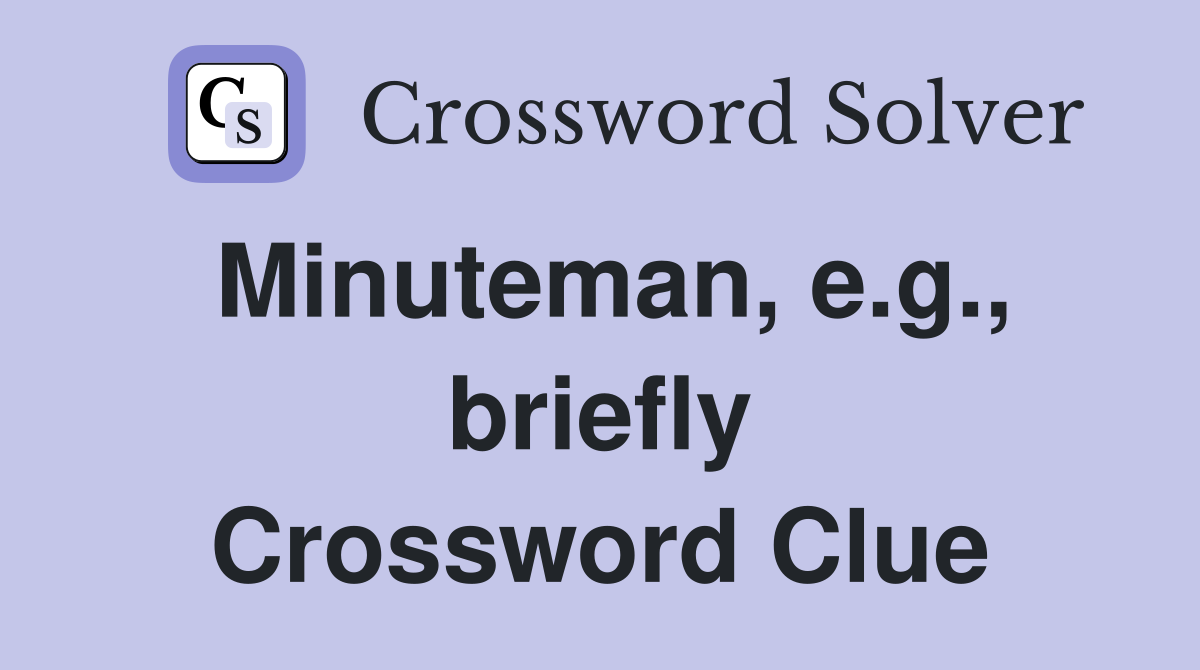 Minuteman, e.g., briefly Crossword Clue