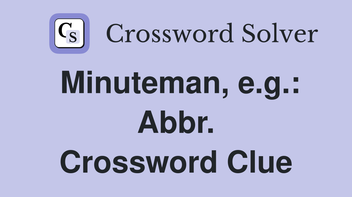 Minuteman, e.g.: Abbr. Crossword Clue