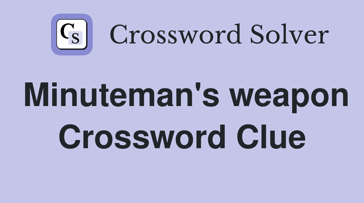 Minuteman's weapon Crossword Clue