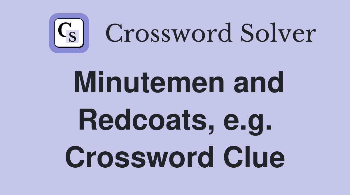 Minutemen and Redcoats, e.g. Crossword Clue