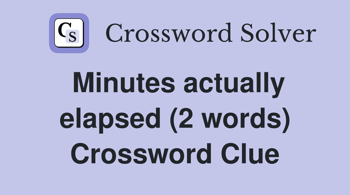 Minutes actually elapsed (2 words) Crossword Clue