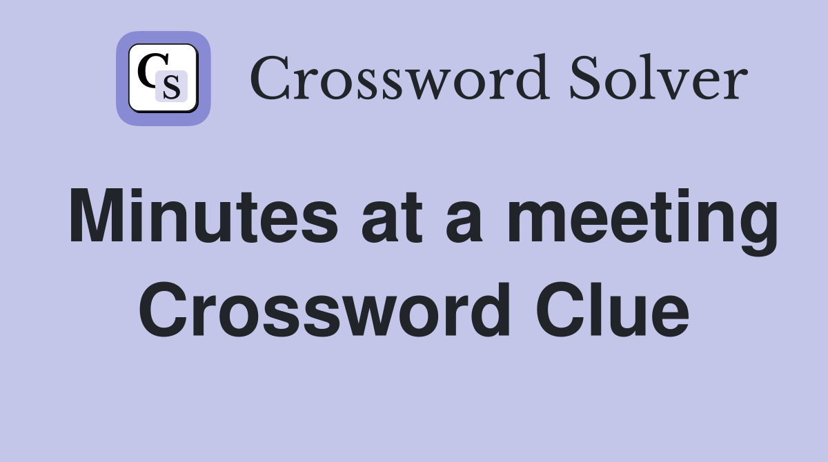Minutes at a meeting Crossword Clue