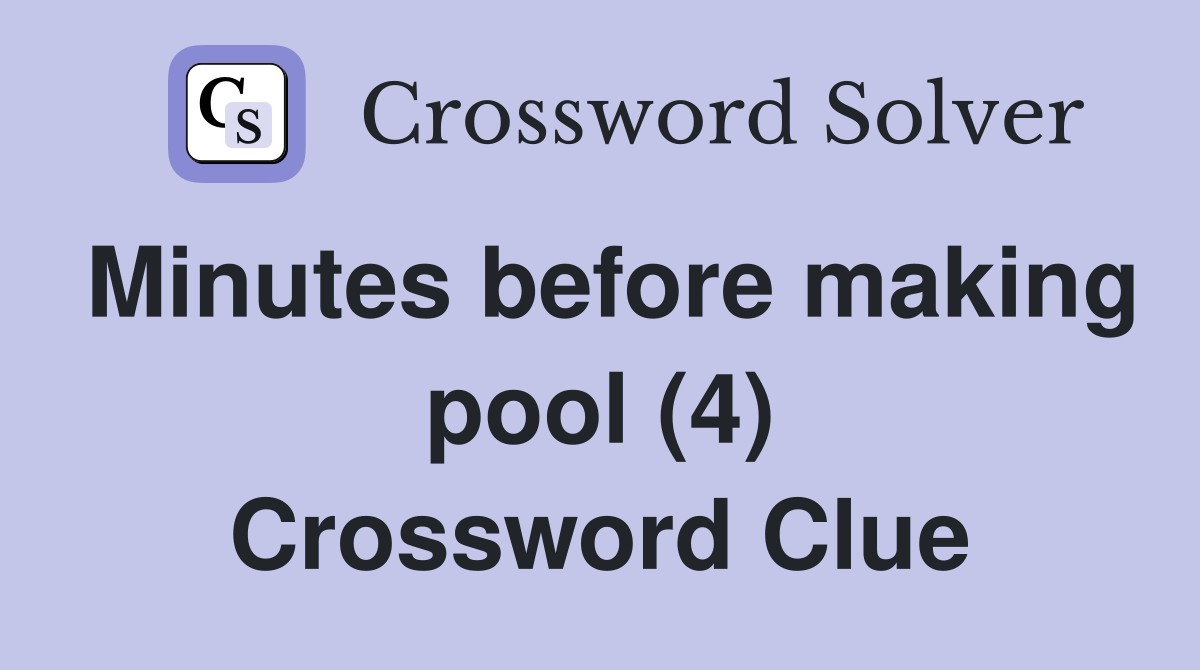 Minutes before making pool (4) Crossword Clue