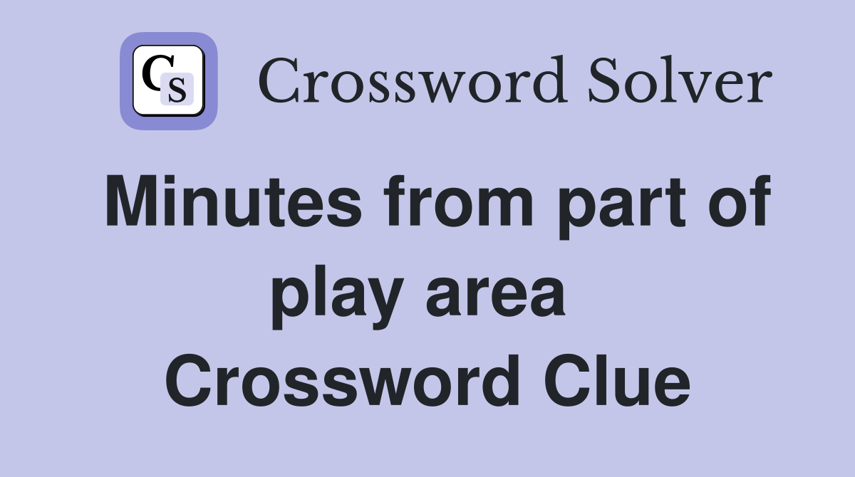 Minutes from part of play area  Crossword Clue