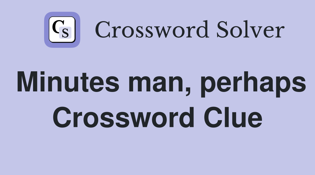Minutes man, perhaps Crossword Clue