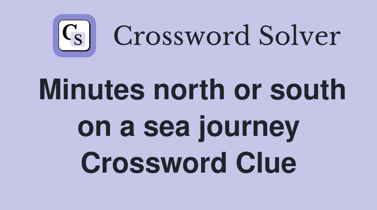 Minutes north or south on a sea journey Crossword Clue