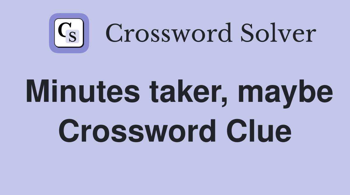 Minutes taker, maybe Crossword Clue