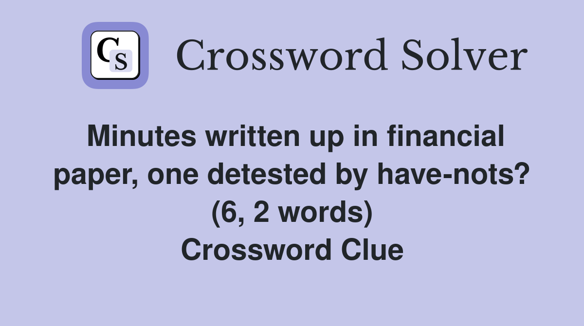 Minutes written up in financial paper, one detested by have-nots? (6, 2 words) Crossword Clue
