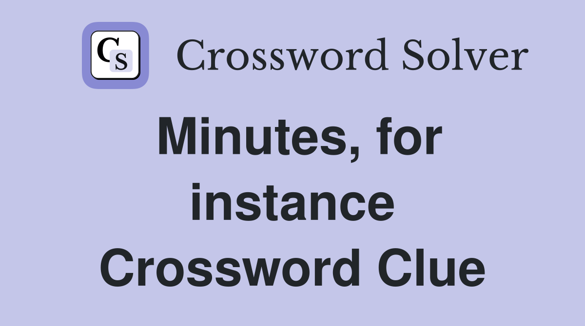 Minutes, for instance Crossword Clue