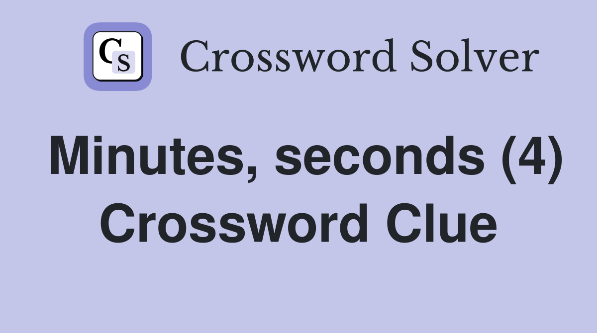 Minutes, seconds (4) Crossword Clue