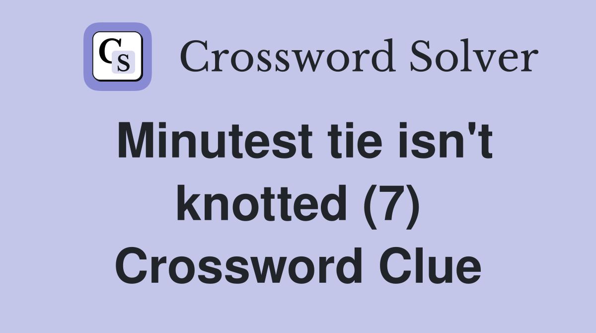 Minutest tie isn't knotted (7) Crossword Clue