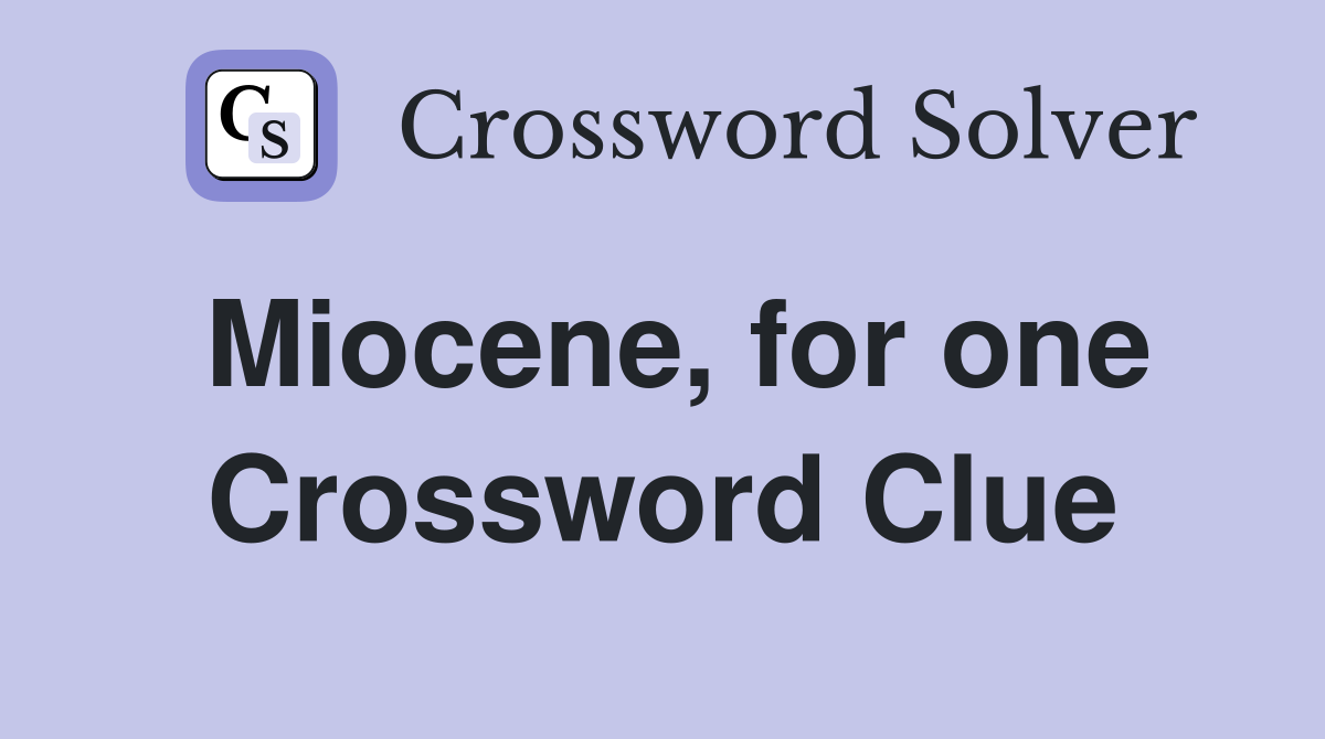Miocene, for one Crossword Clue