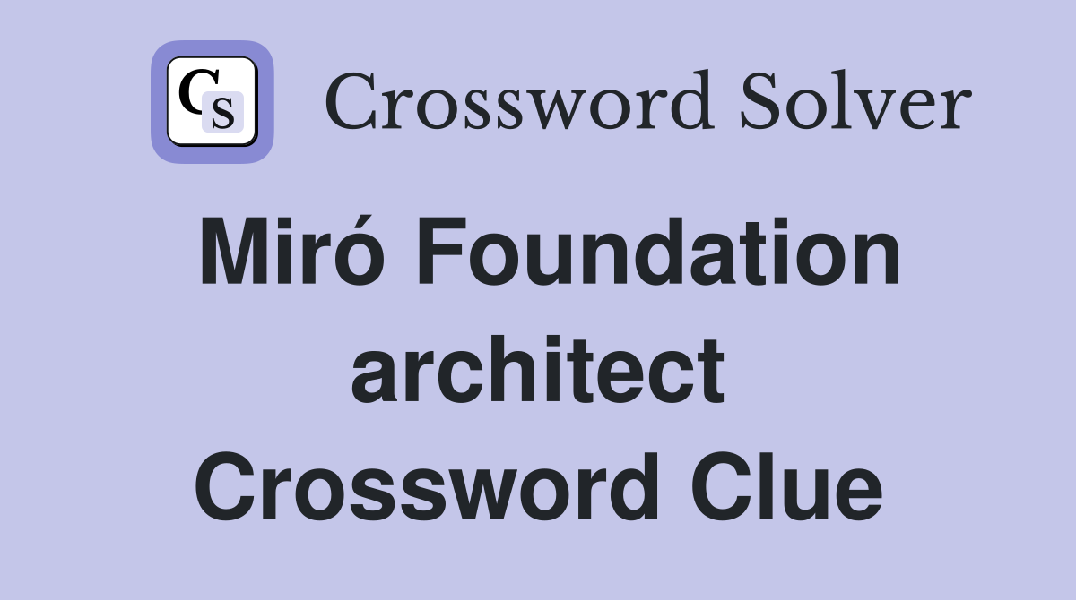 Miró Foundation architect Crossword Clue
