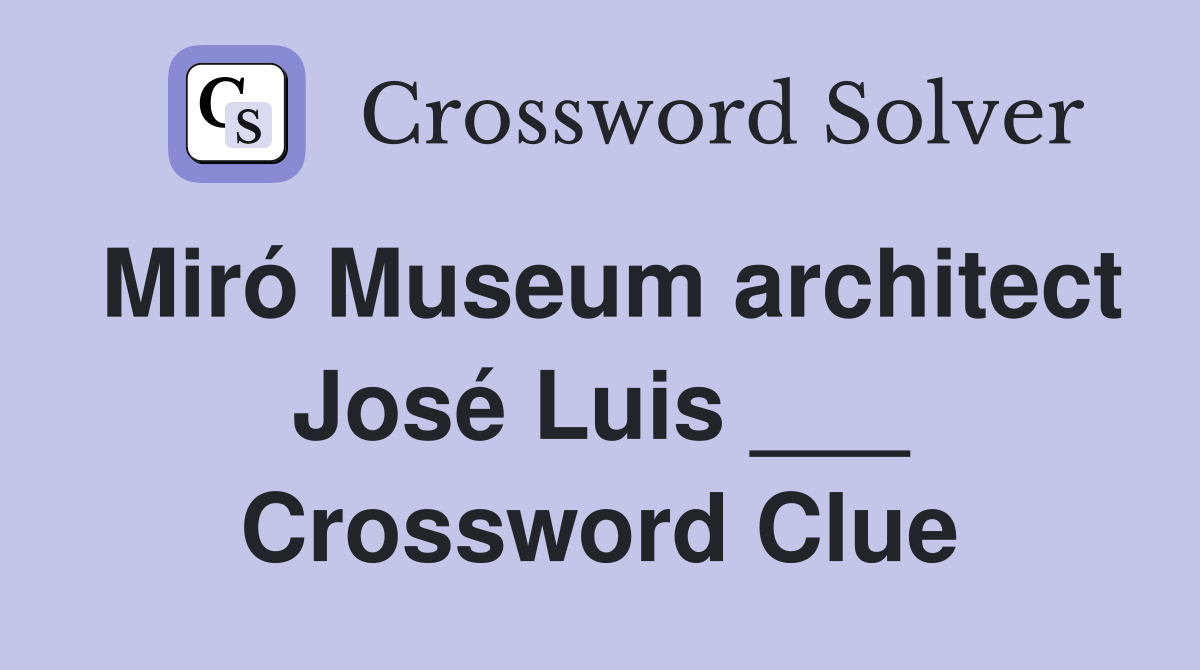 Miró Museum architect José Luis ___ Crossword Clue