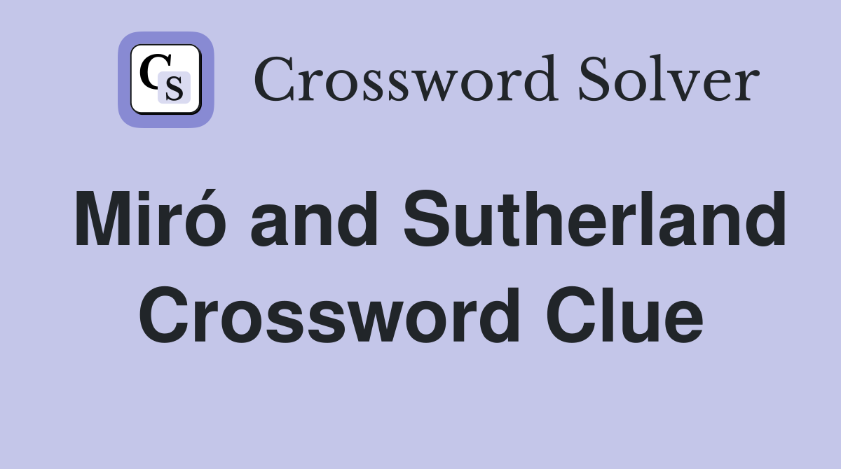 Miró and Sutherland Crossword Clue