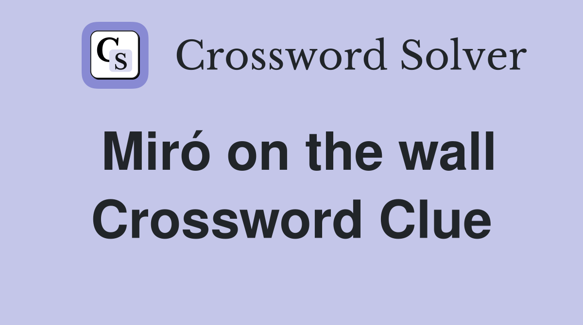 Miró on the wall Crossword Clue