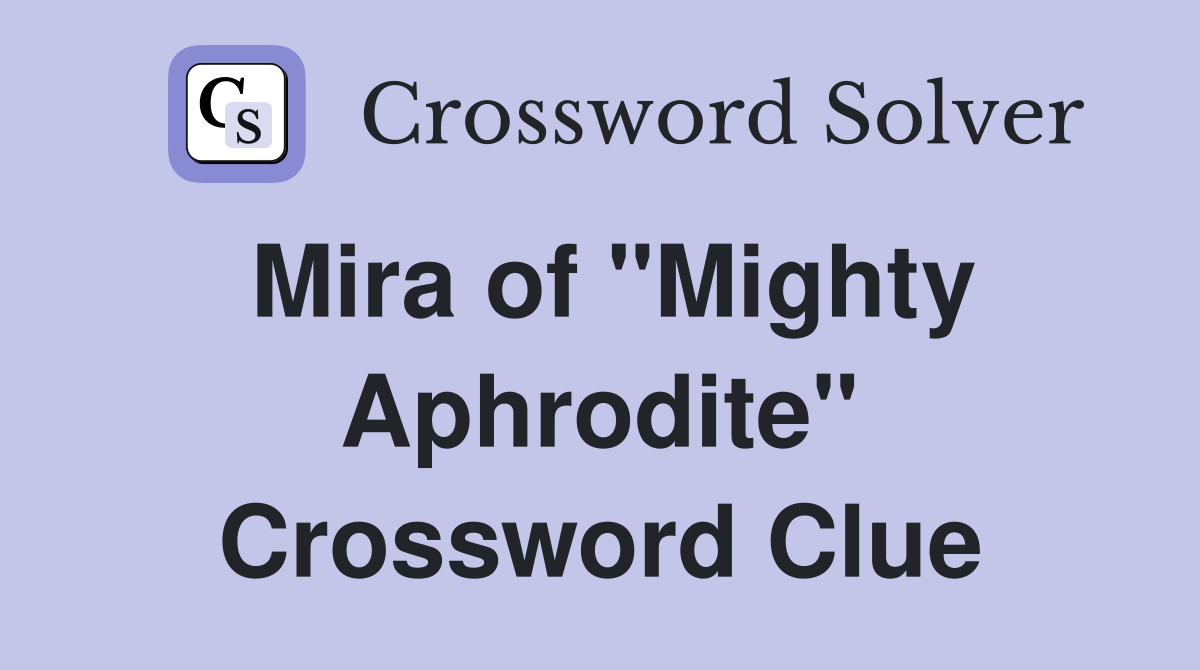 Mira of "Mighty Aphrodite" Crossword Clue
