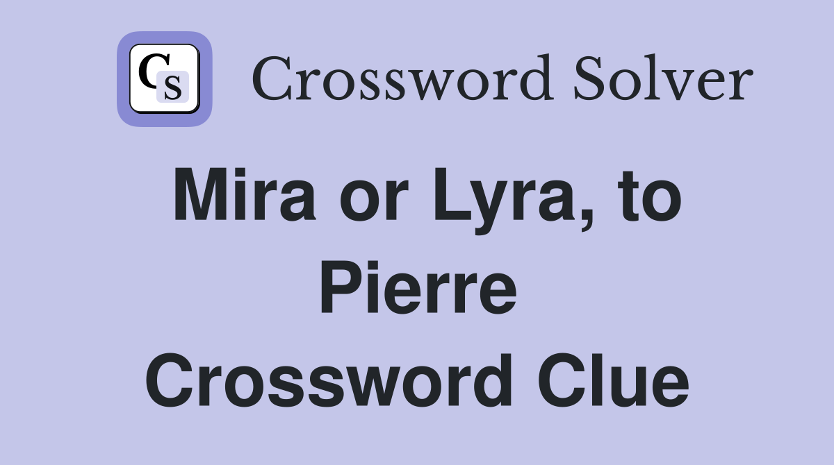 Mira or Lyra, to Pierre Crossword Clue