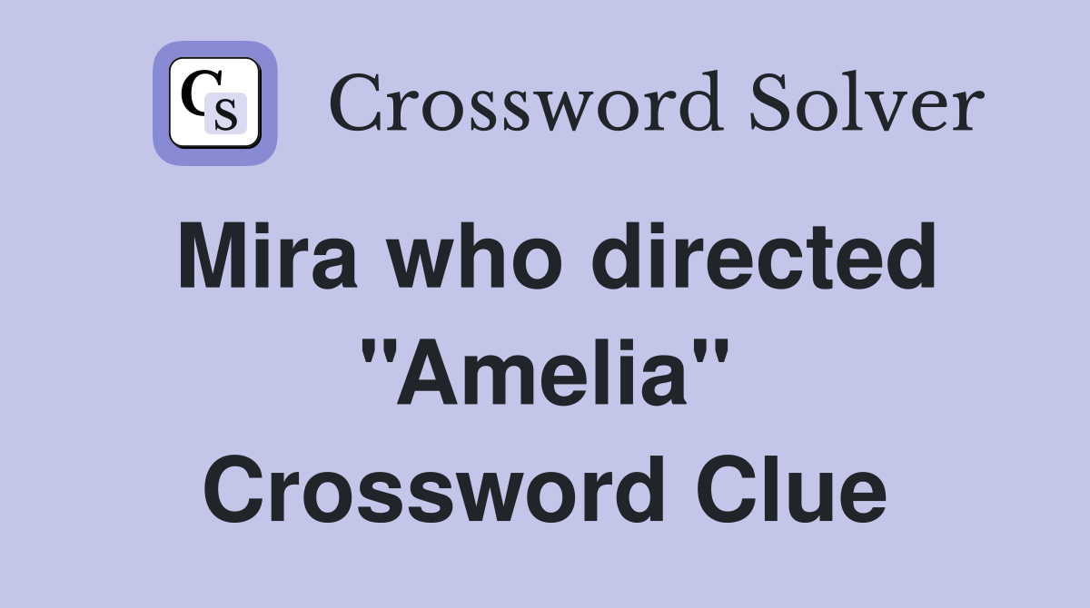 Mira who directed ''Amelia'' Crossword Clue