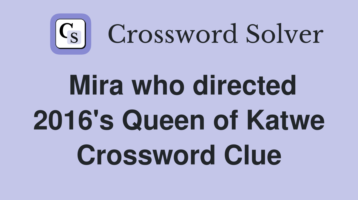 Mira who directed 2016's Queen of Katwe Crossword Clue